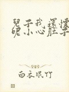 儿子我还怀着孕呢小心肚子