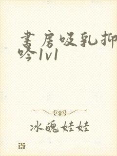 书房吸乳抑制低吟1v1