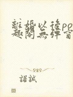 离婚以后po笔趣阁无弹窗