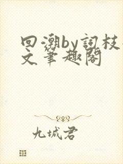 回潮by词枝全文笔趣阁