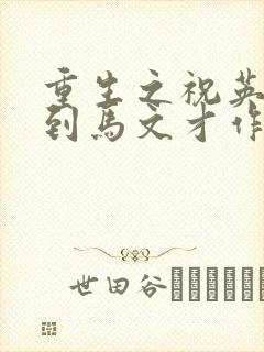 重生之祝英台遇到马文才作者:问鹿