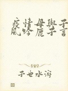 疫情母与子且听风吟鹿子言四