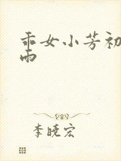 乖女小芳初尝云雨