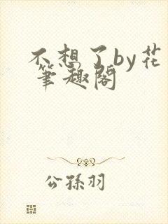 不想了by花卷 笔趣阁