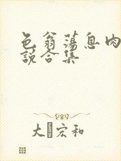 色翁荡息肉欲小说合集