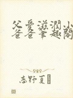 父爱滋润小芹和爸爸笔趣阁全文免费阅读小说