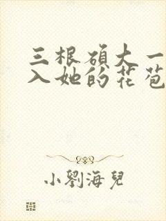 三根硕大一起挤入她的花苞演员表