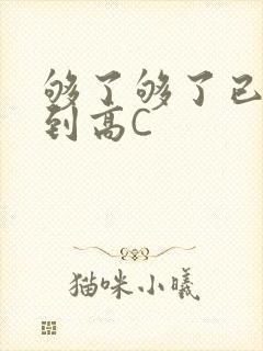 够了够了已经满到高C
