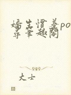 娇生惯养po归寻笔趣阁