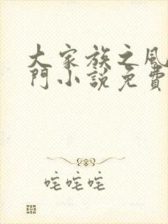 大家族之风流豪门小说免费阅读