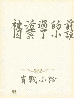 被渣过的前男友囚禁了小说免费读