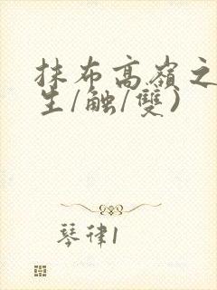 抹布高岭之花(生/触/双)