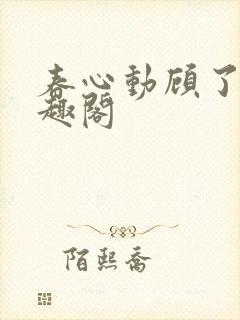 春心动顾了之笔趣阁