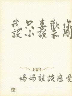 我只喜欢你的人设小说未删减免费