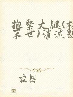 抱紧大腿(校园末世)消灭糖果小说