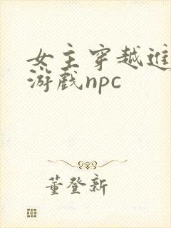女主穿越进18游戏npc