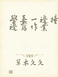 学长一边撞我一边写作业