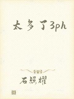 太多了3ph