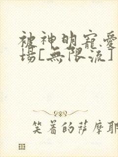 被神明宠爱的下场[无限流]