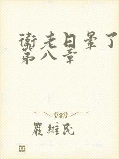 卫老日晕了淑蓉第八章