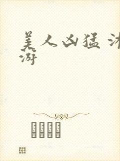 美人凶猛 沐水游