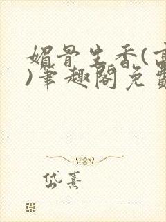 媚骨生香(高干)笔趣阁免费阅读