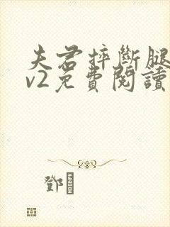 夫君摔断腿后1v2免费阅读