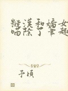 糙汉和娇女月半喵除了笔趣阁