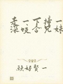 走一下撞一下深深咬合兄妹