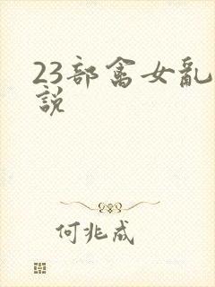 23部禽女乱小说