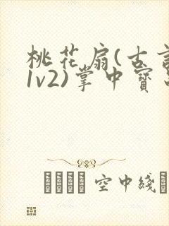 桃花扇(古言,1v2)掌中宝串串香