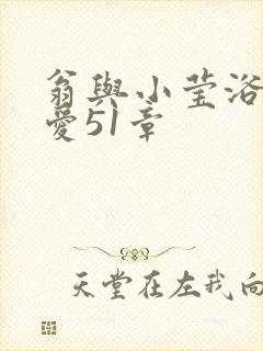 翁与小莹浴室欢爱51章