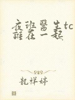 夜班医生tc和谁在一起