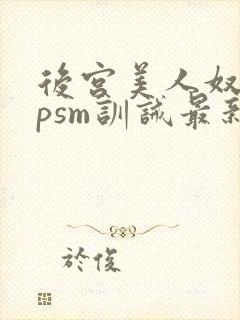 后宫美人奴(npsm训诫最新章节