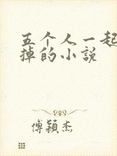 五个人一起会坏掉的小说