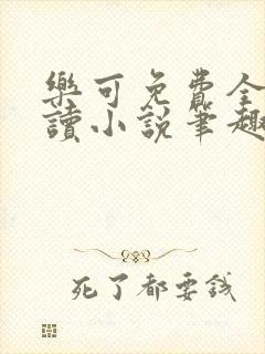 乐可免费全文阅读小说笔趣阁