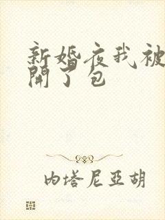 新婚夜我被伴郎开了包