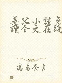 养父小说免费阅读全文在线阅笔趣无弹窗