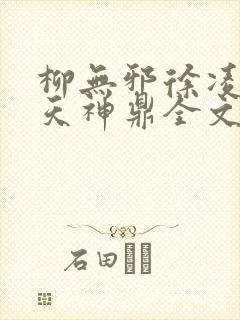 柳无邪徐凌雪吞天神鼎全文免费阅读