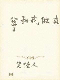 公和我做爽死我了