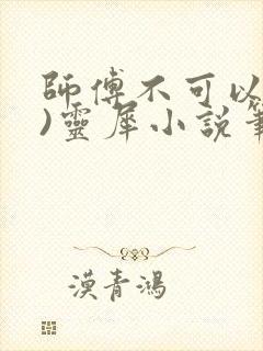 师傅不可以(限)灵犀小说笔趣阁