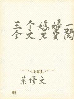 三个媳妇一锅烩全文免费阅读