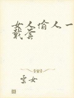 女人偷人一般不戴套