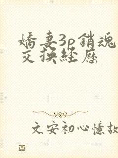 娇妻3p销魂的交换经历