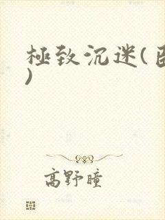 极致沉迷(臣年)