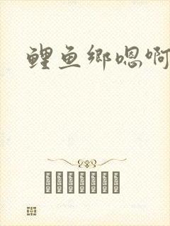 鲤鱼乡嗯啊