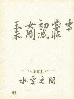 玉女初尝云雨清未删减版