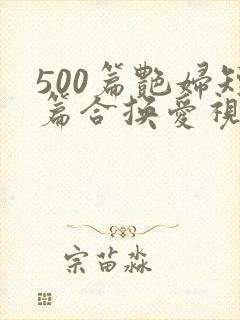 500篇艳妇短篇合换爱视频