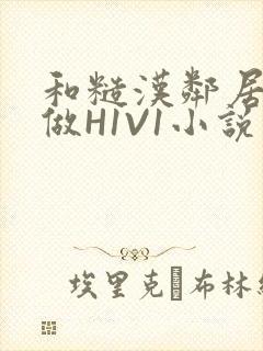 和糙汉邻居男友做H1V1小说