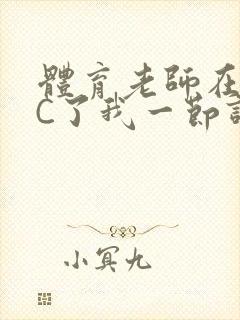 体育老师在单杠C了我一节课网